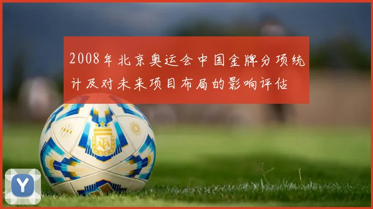 2008年北京奥运会中国金牌分项统计及对未来项目布局的影响评估
