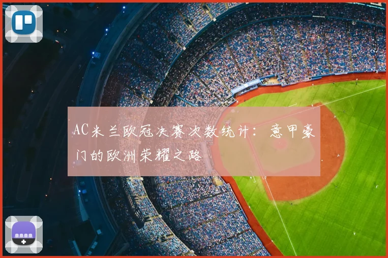 AC米兰欧冠决赛次数统计：意甲豪门的欧洲荣耀之路