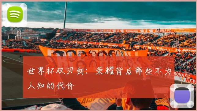 世界杯双刃剑:荣耀背后那些不为人知的代价