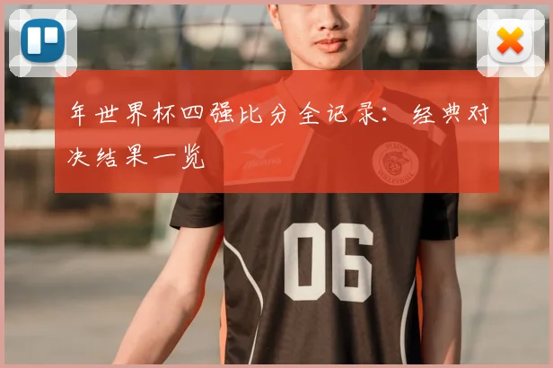年世界杯四强比分全记录：经典对决结果一览