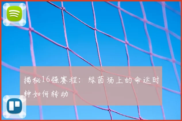 揭秘16强赛程:绿茵场上的命运时钟如何转动
